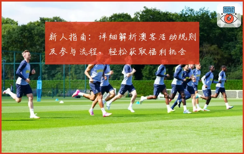 新人指南:详细解析澳客活动规则及参与流程,轻松获取福利机会