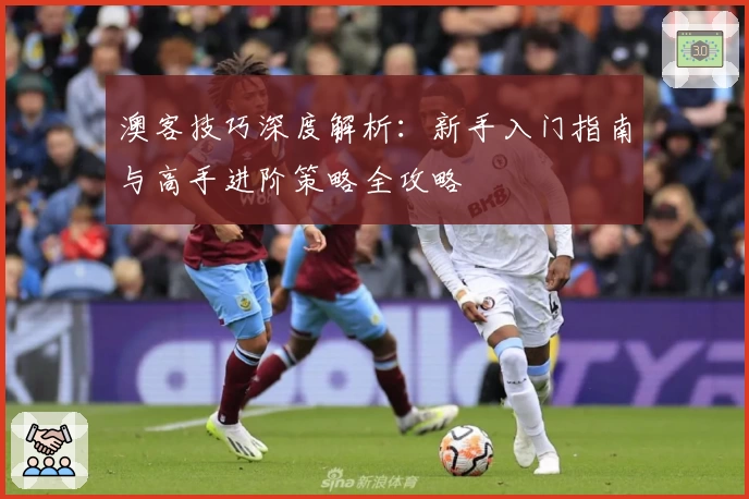澳客技巧深度解析：新手入门指南与高手进阶策略全攻略