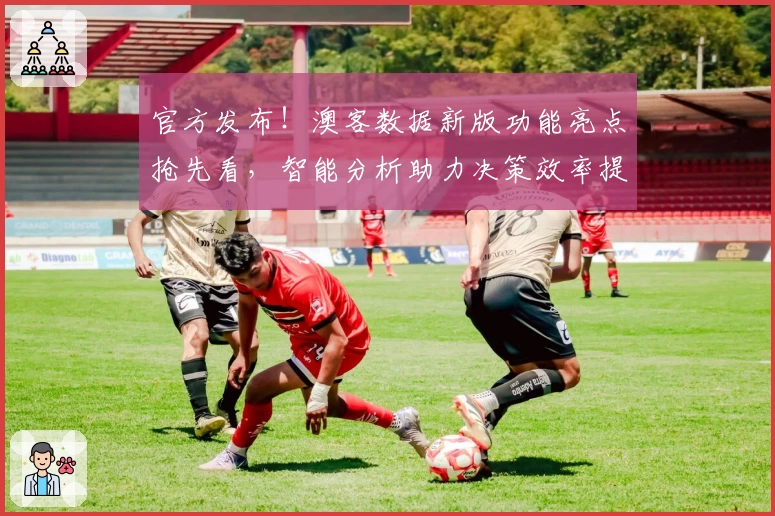 官方发布！澳客数据新版功能亮点抢先看，智能分析助力决策效率提升