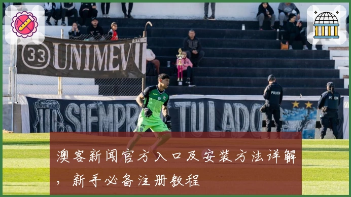 澳客新闻官方入口及安装方法详解,新手必备注册教程